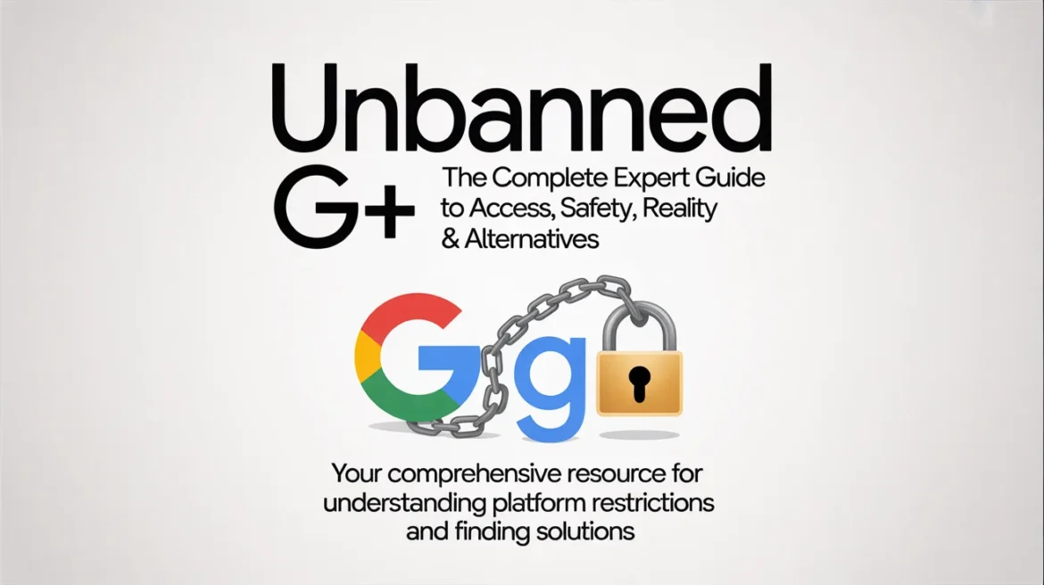 Unbanned G+: The Complete Expert Guide to Access, Safety, Reality & Alternatives